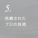 5.洗練されたプロの技術